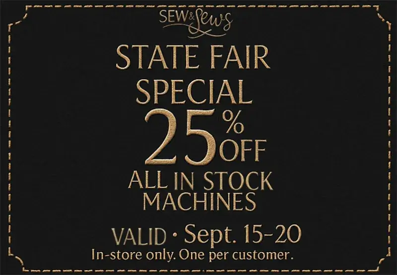 State Fair Special 25% off all in stock machines VALID - September 15-20, in store only, one per customer