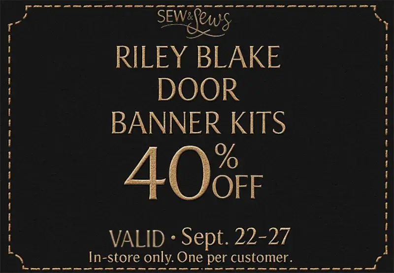 Riley Blake Door Banner Kits 40% off VALID - September 22-27, in store only, one per customer