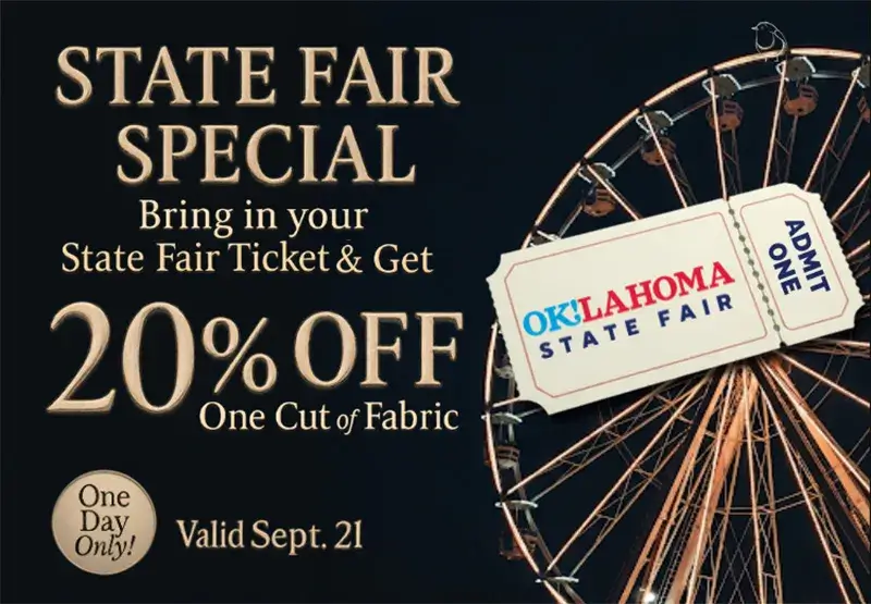 State Fair Special, bring in your state fair ticket and get 20% off one cut of fabric, valid one day only Sept. 21